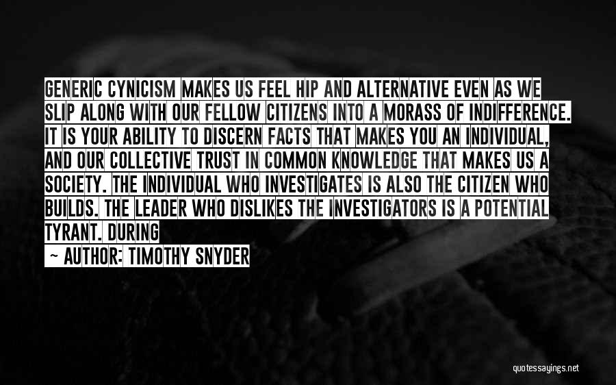 Timothy Snyder Quotes: Generic Cynicism Makes Us Feel Hip And Alternative Even As We Slip Along With Our Fellow Citizens Into A Morass