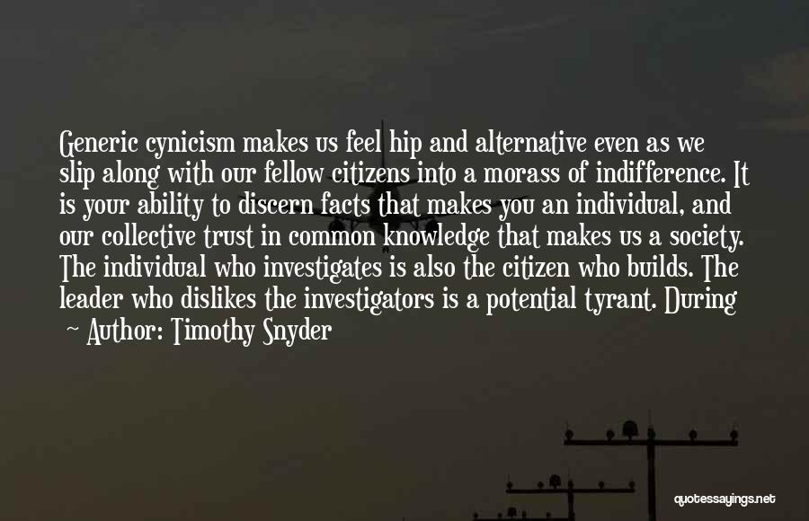 Timothy Snyder Quotes: Generic Cynicism Makes Us Feel Hip And Alternative Even As We Slip Along With Our Fellow Citizens Into A Morass