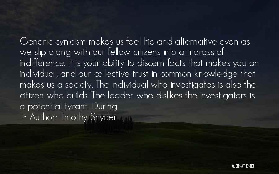 Timothy Snyder Quotes: Generic Cynicism Makes Us Feel Hip And Alternative Even As We Slip Along With Our Fellow Citizens Into A Morass