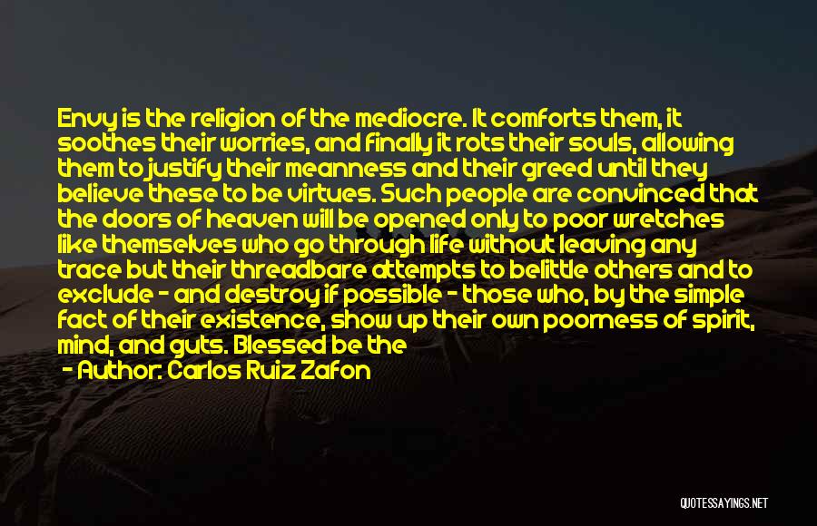 Carlos Ruiz Zafon Quotes: Envy Is The Religion Of The Mediocre. It Comforts Them, It Soothes Their Worries, And Finally It Rots Their Souls,