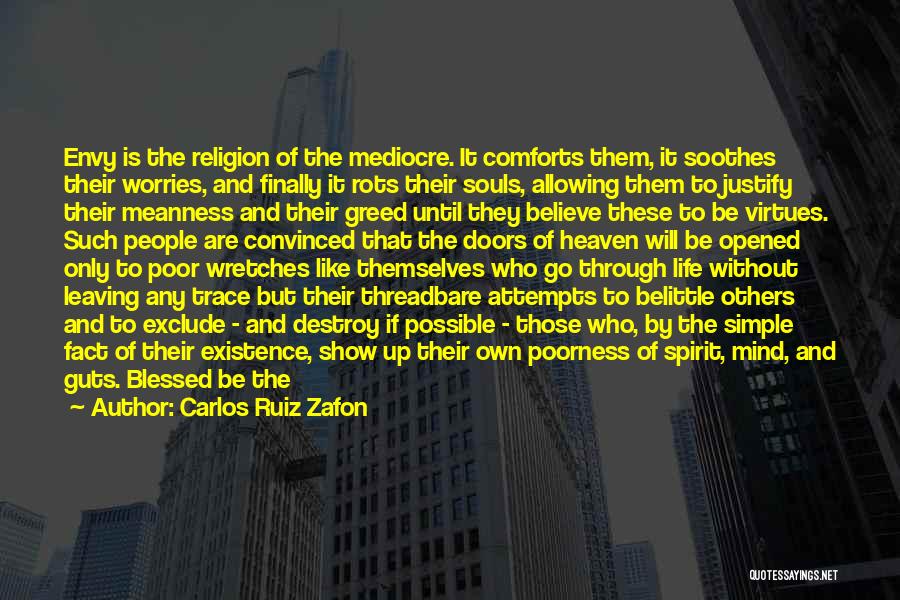 Carlos Ruiz Zafon Quotes: Envy Is The Religion Of The Mediocre. It Comforts Them, It Soothes Their Worries, And Finally It Rots Their Souls,