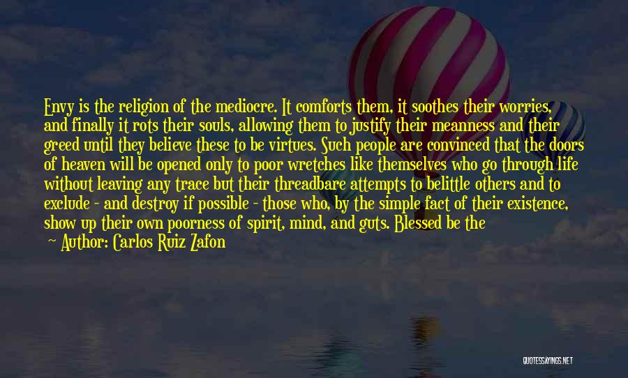 Carlos Ruiz Zafon Quotes: Envy Is The Religion Of The Mediocre. It Comforts Them, It Soothes Their Worries, And Finally It Rots Their Souls,