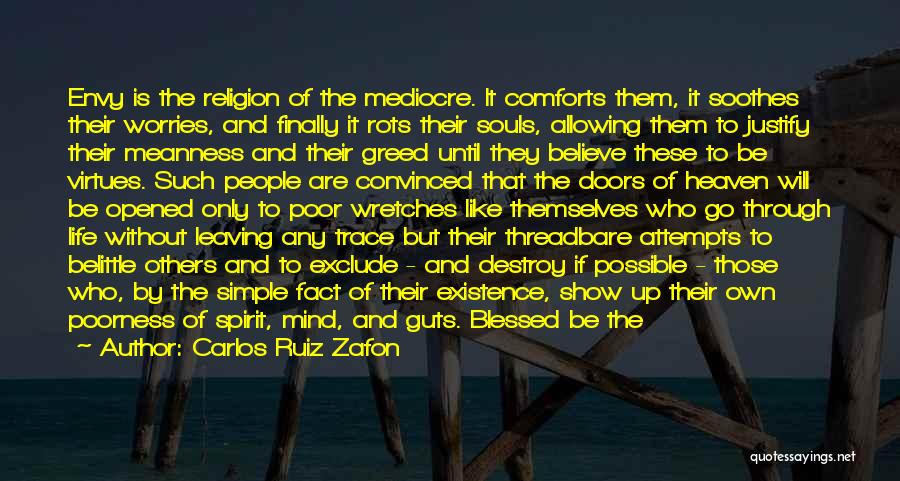 Carlos Ruiz Zafon Quotes: Envy Is The Religion Of The Mediocre. It Comforts Them, It Soothes Their Worries, And Finally It Rots Their Souls,