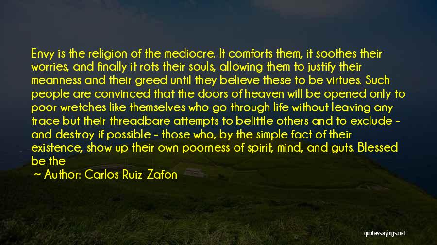 Carlos Ruiz Zafon Quotes: Envy Is The Religion Of The Mediocre. It Comforts Them, It Soothes Their Worries, And Finally It Rots Their Souls,