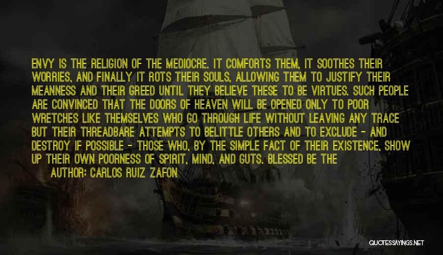 Carlos Ruiz Zafon Quotes: Envy Is The Religion Of The Mediocre. It Comforts Them, It Soothes Their Worries, And Finally It Rots Their Souls,