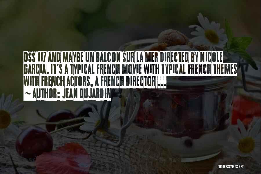 Jean Dujardin Quotes: Oss 117 And Maybe Un Balcon Sur La Mer Directed By Nicole Garcia. It's A Typical French Movie With Typical