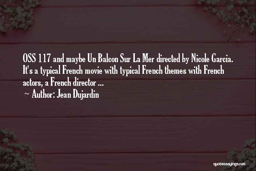 Jean Dujardin Quotes: Oss 117 And Maybe Un Balcon Sur La Mer Directed By Nicole Garcia. It's A Typical French Movie With Typical