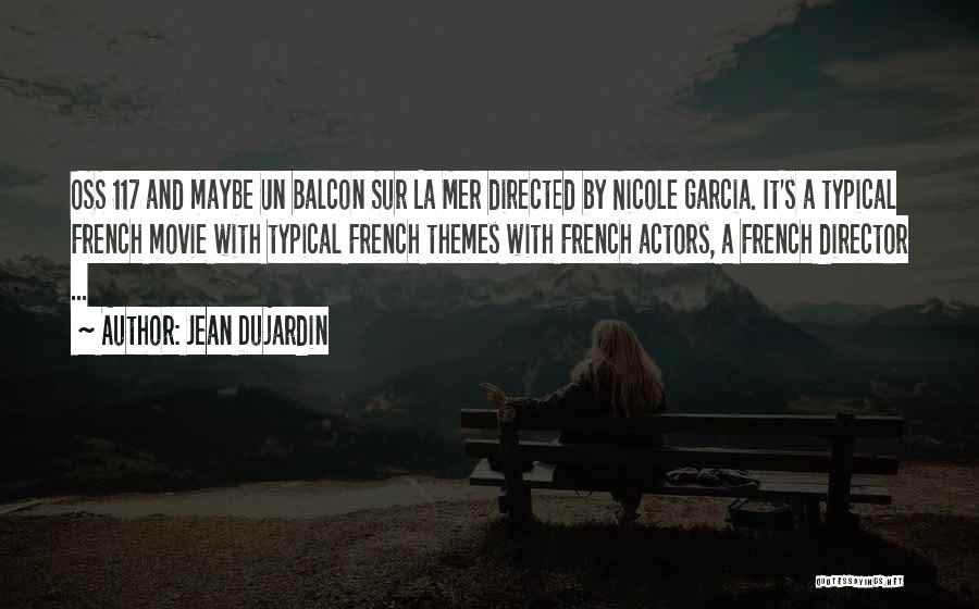 Jean Dujardin Quotes: Oss 117 And Maybe Un Balcon Sur La Mer Directed By Nicole Garcia. It's A Typical French Movie With Typical
