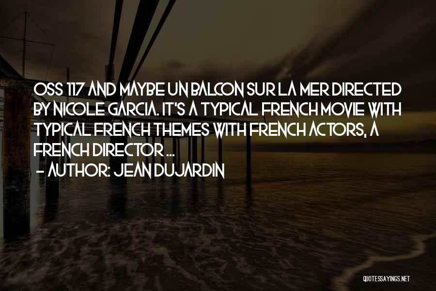 Jean Dujardin Quotes: Oss 117 And Maybe Un Balcon Sur La Mer Directed By Nicole Garcia. It's A Typical French Movie With Typical