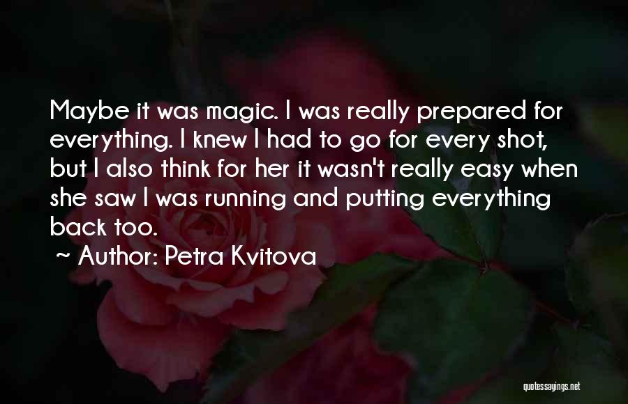 Petra Kvitova Quotes: Maybe It Was Magic. I Was Really Prepared For Everything. I Knew I Had To Go For Every Shot, But