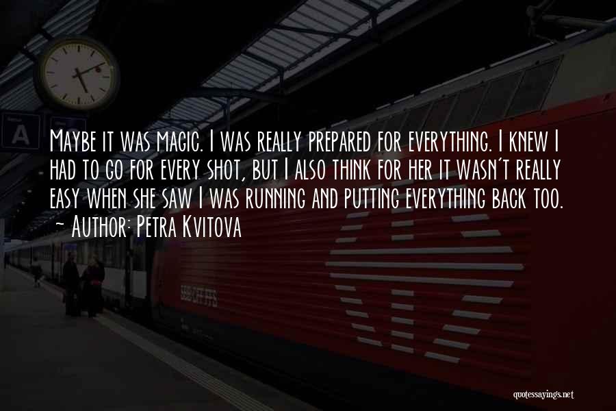 Petra Kvitova Quotes: Maybe It Was Magic. I Was Really Prepared For Everything. I Knew I Had To Go For Every Shot, But