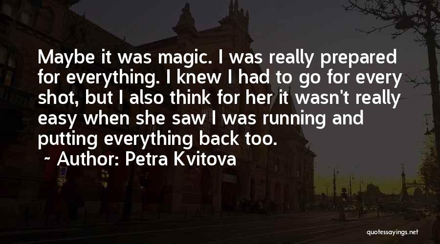 Petra Kvitova Quotes: Maybe It Was Magic. I Was Really Prepared For Everything. I Knew I Had To Go For Every Shot, But