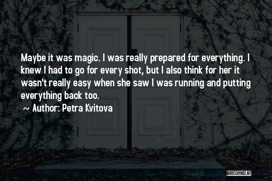 Petra Kvitova Quotes: Maybe It Was Magic. I Was Really Prepared For Everything. I Knew I Had To Go For Every Shot, But