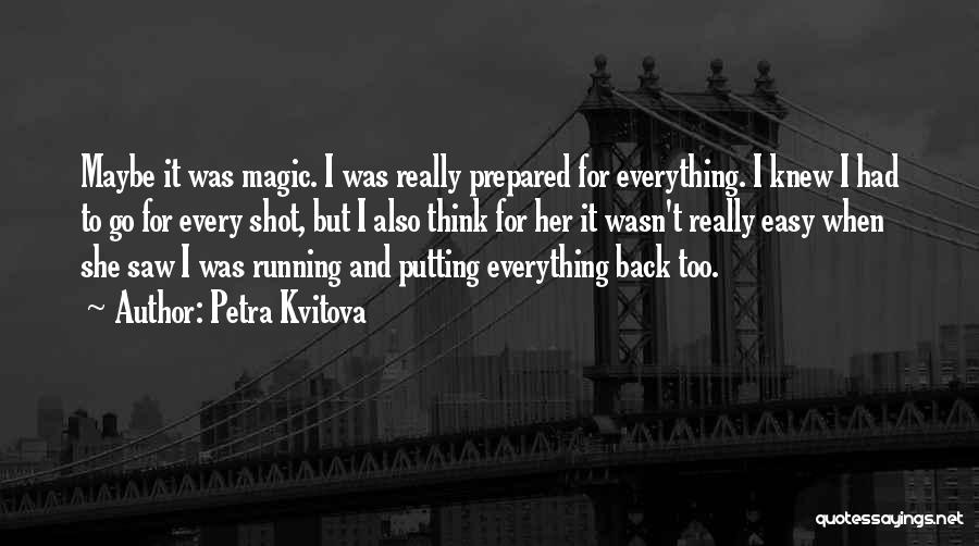 Petra Kvitova Quotes: Maybe It Was Magic. I Was Really Prepared For Everything. I Knew I Had To Go For Every Shot, But