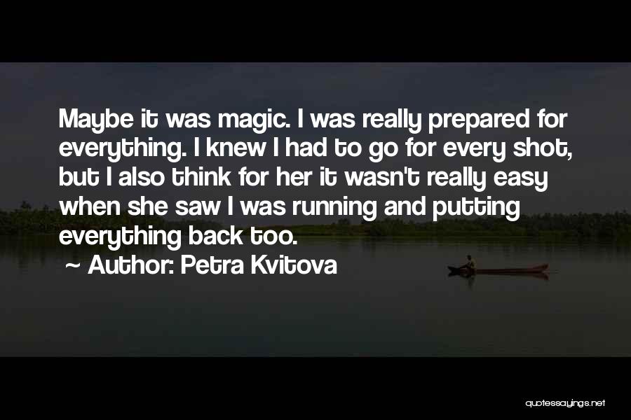 Petra Kvitova Quotes: Maybe It Was Magic. I Was Really Prepared For Everything. I Knew I Had To Go For Every Shot, But