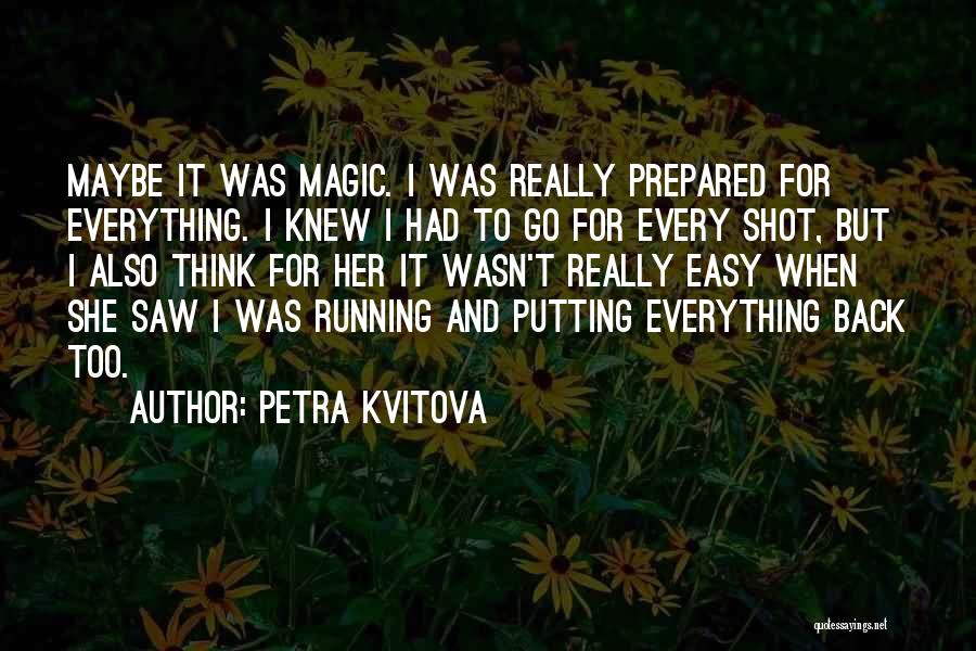 Petra Kvitova Quotes: Maybe It Was Magic. I Was Really Prepared For Everything. I Knew I Had To Go For Every Shot, But