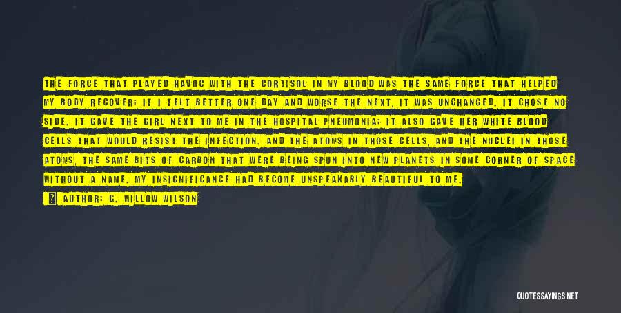 G. Willow Wilson Quotes: The Force That Played Havoc With The Cortisol In My Blood Was The Same Force That Helped My Body Recover;