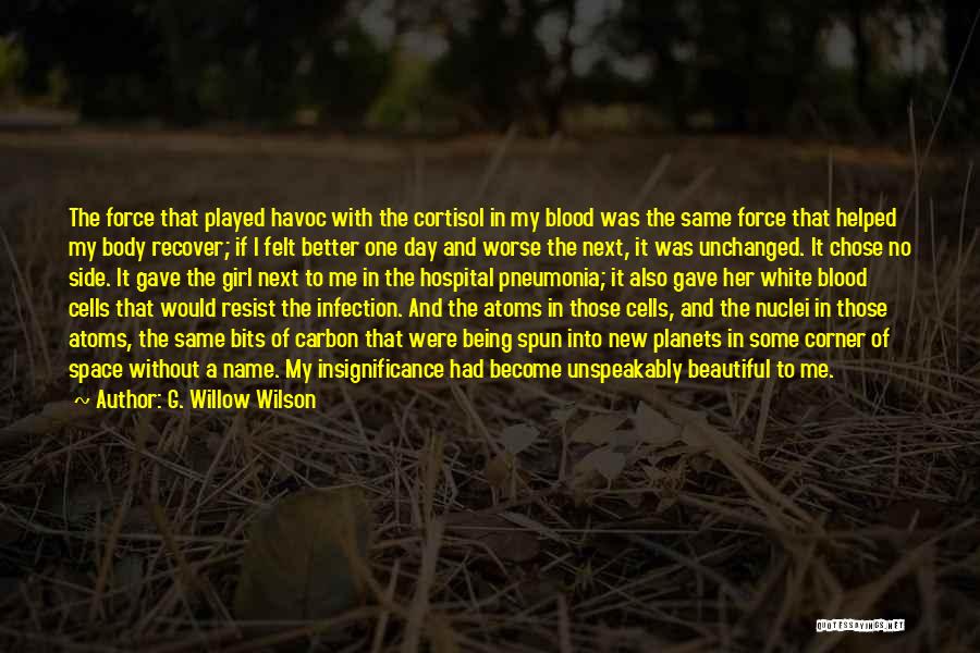 G. Willow Wilson Quotes: The Force That Played Havoc With The Cortisol In My Blood Was The Same Force That Helped My Body Recover;