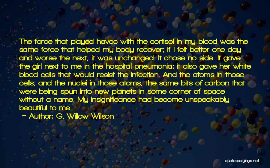 G. Willow Wilson Quotes: The Force That Played Havoc With The Cortisol In My Blood Was The Same Force That Helped My Body Recover;