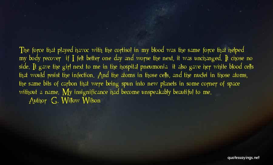 G. Willow Wilson Quotes: The Force That Played Havoc With The Cortisol In My Blood Was The Same Force That Helped My Body Recover;