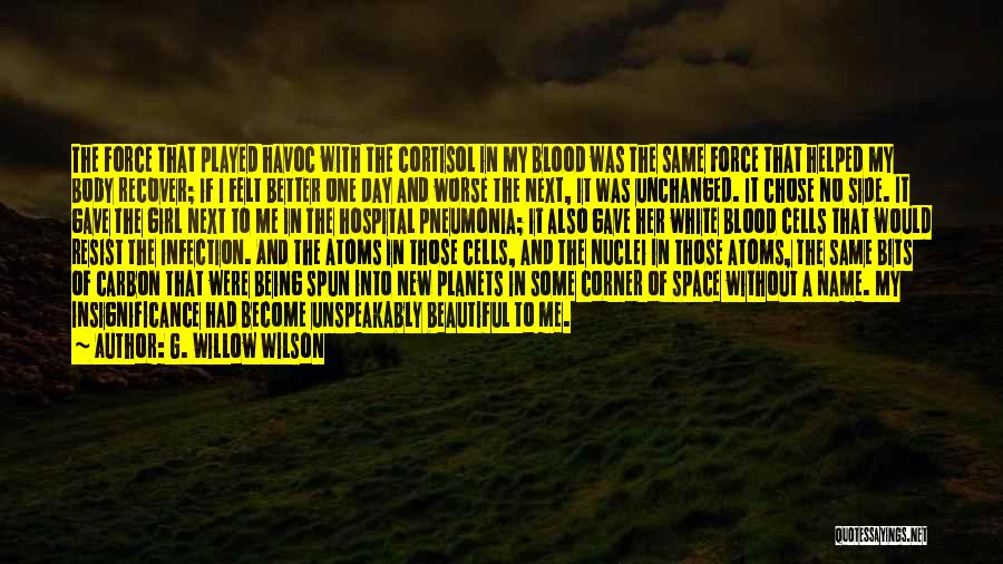 G. Willow Wilson Quotes: The Force That Played Havoc With The Cortisol In My Blood Was The Same Force That Helped My Body Recover;