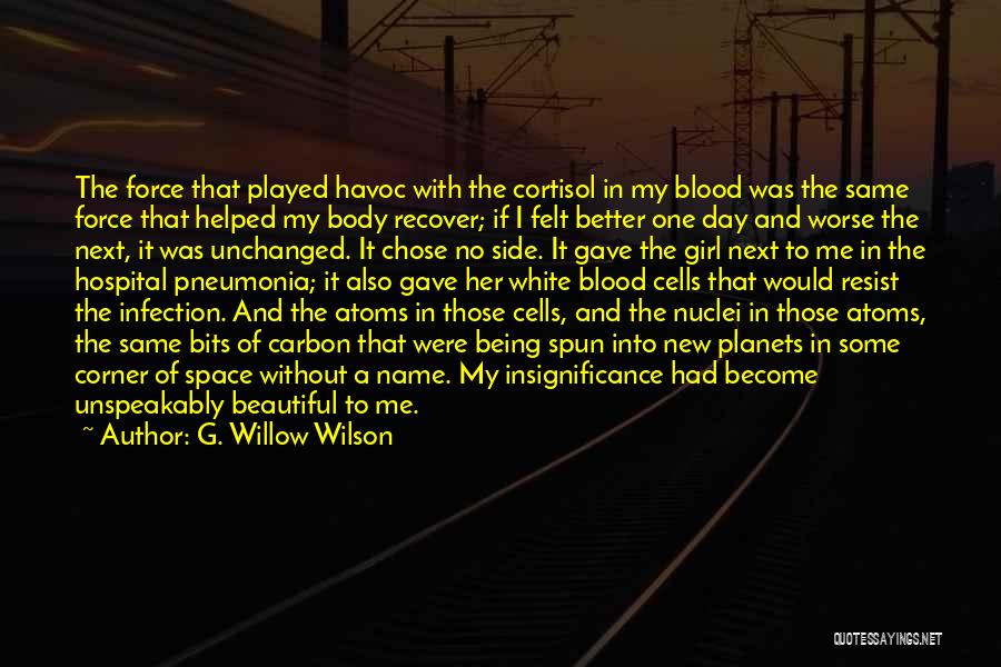 G. Willow Wilson Quotes: The Force That Played Havoc With The Cortisol In My Blood Was The Same Force That Helped My Body Recover;