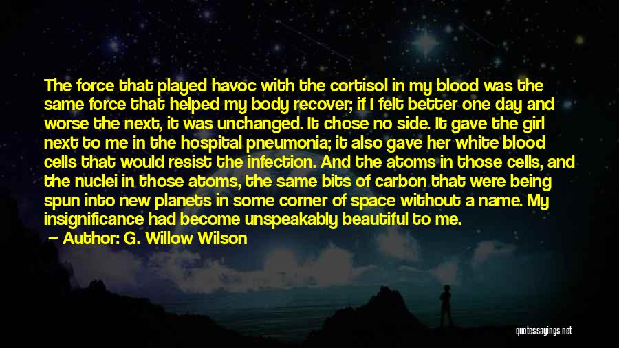 G. Willow Wilson Quotes: The Force That Played Havoc With The Cortisol In My Blood Was The Same Force That Helped My Body Recover;