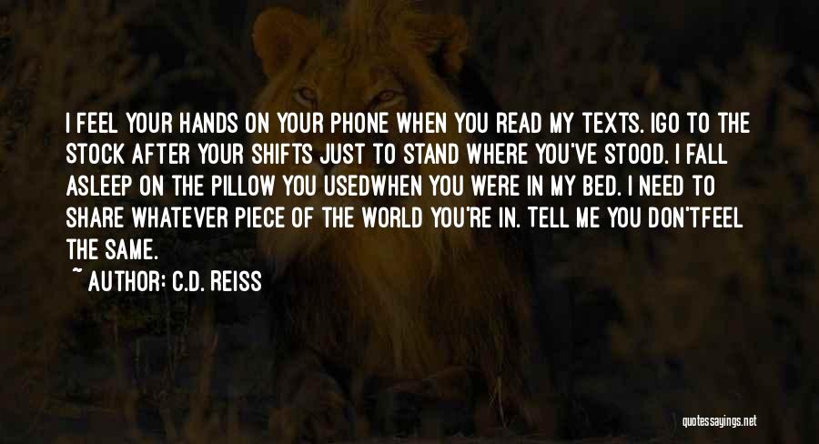 C.D. Reiss Quotes: I Feel Your Hands On Your Phone When You Read My Texts. Igo To The Stock After Your Shifts Just