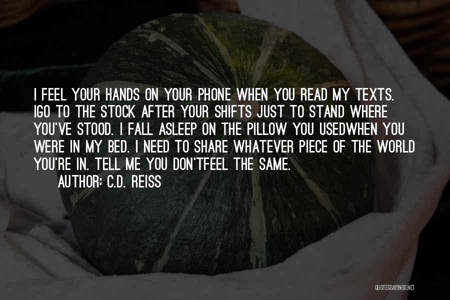 C.D. Reiss Quotes: I Feel Your Hands On Your Phone When You Read My Texts. Igo To The Stock After Your Shifts Just