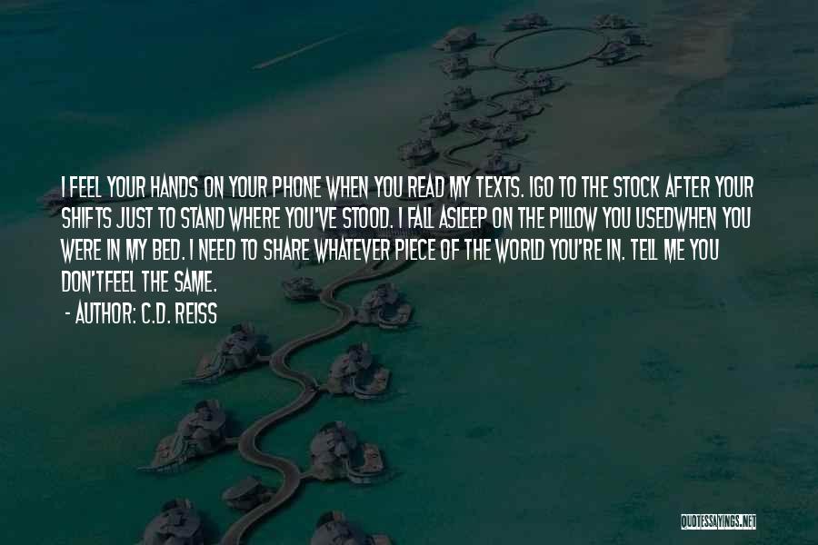 C.D. Reiss Quotes: I Feel Your Hands On Your Phone When You Read My Texts. Igo To The Stock After Your Shifts Just