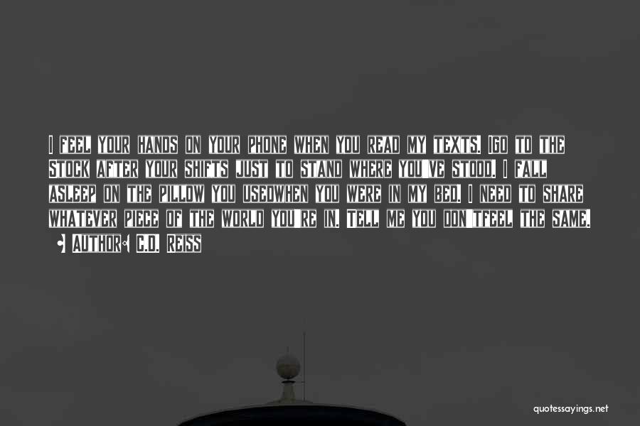C.D. Reiss Quotes: I Feel Your Hands On Your Phone When You Read My Texts. Igo To The Stock After Your Shifts Just