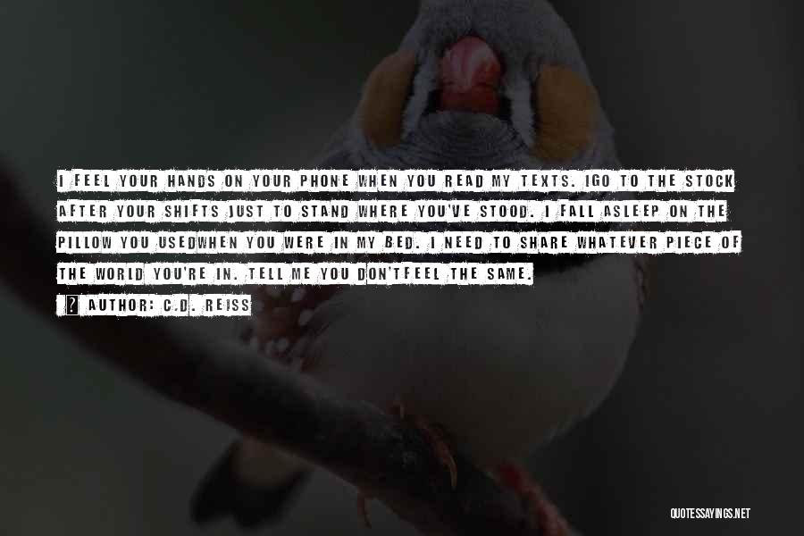 C.D. Reiss Quotes: I Feel Your Hands On Your Phone When You Read My Texts. Igo To The Stock After Your Shifts Just
