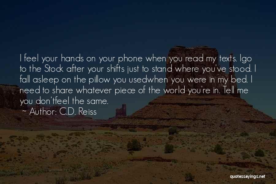 C.D. Reiss Quotes: I Feel Your Hands On Your Phone When You Read My Texts. Igo To The Stock After Your Shifts Just