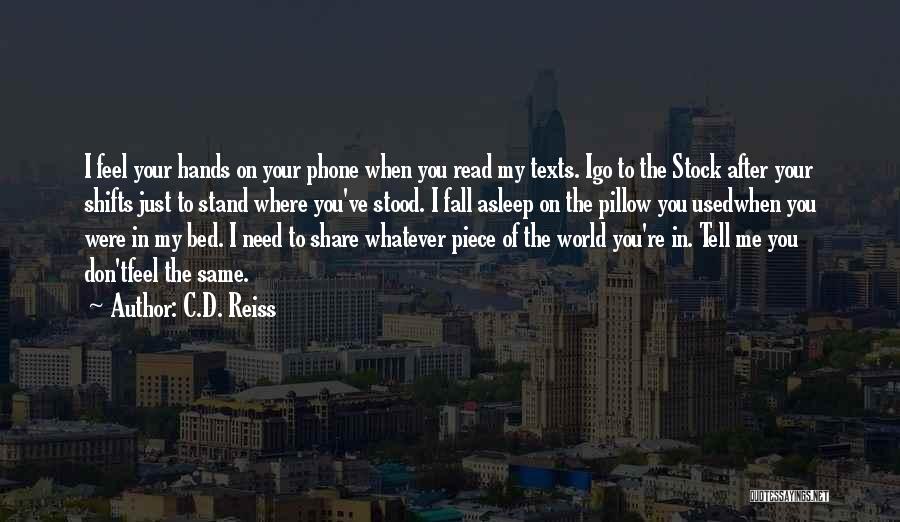 C.D. Reiss Quotes: I Feel Your Hands On Your Phone When You Read My Texts. Igo To The Stock After Your Shifts Just