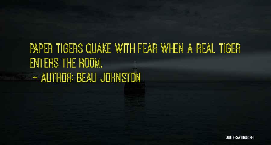 Beau Johnston Quotes: Paper Tigers Quake With Fear When A Real Tiger Enters The Room.