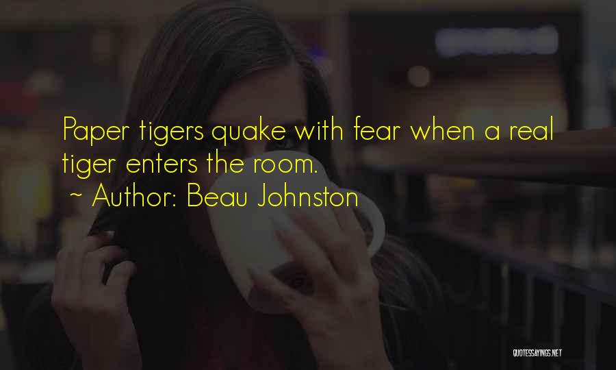 Beau Johnston Quotes: Paper Tigers Quake With Fear When A Real Tiger Enters The Room.