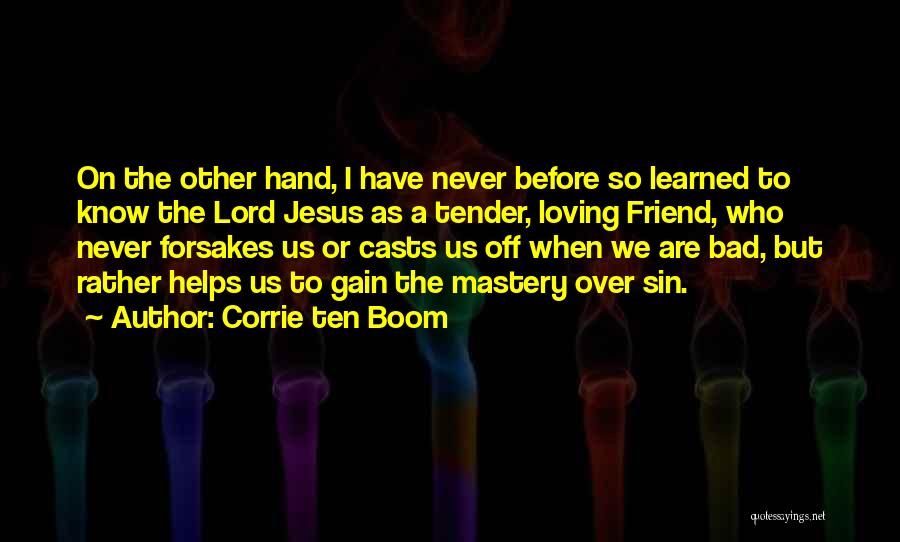 Corrie Ten Boom Quotes: On The Other Hand, I Have Never Before So Learned To Know The Lord Jesus As A Tender, Loving Friend,