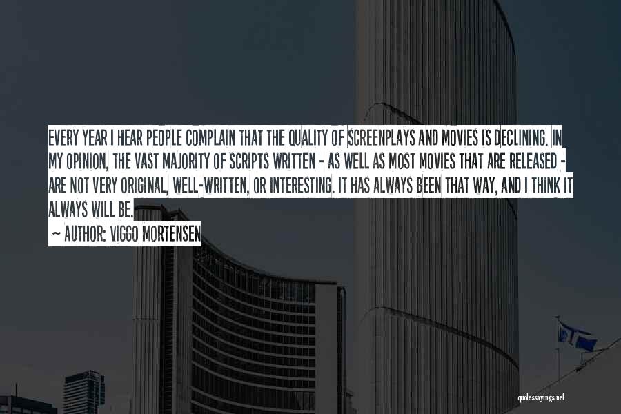 Viggo Mortensen Quotes: Every Year I Hear People Complain That The Quality Of Screenplays And Movies Is Declining. In My Opinion, The Vast