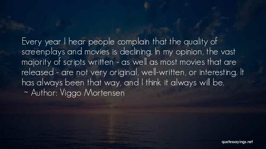 Viggo Mortensen Quotes: Every Year I Hear People Complain That The Quality Of Screenplays And Movies Is Declining. In My Opinion, The Vast