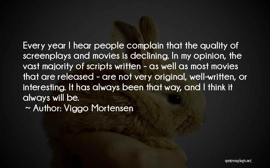 Viggo Mortensen Quotes: Every Year I Hear People Complain That The Quality Of Screenplays And Movies Is Declining. In My Opinion, The Vast