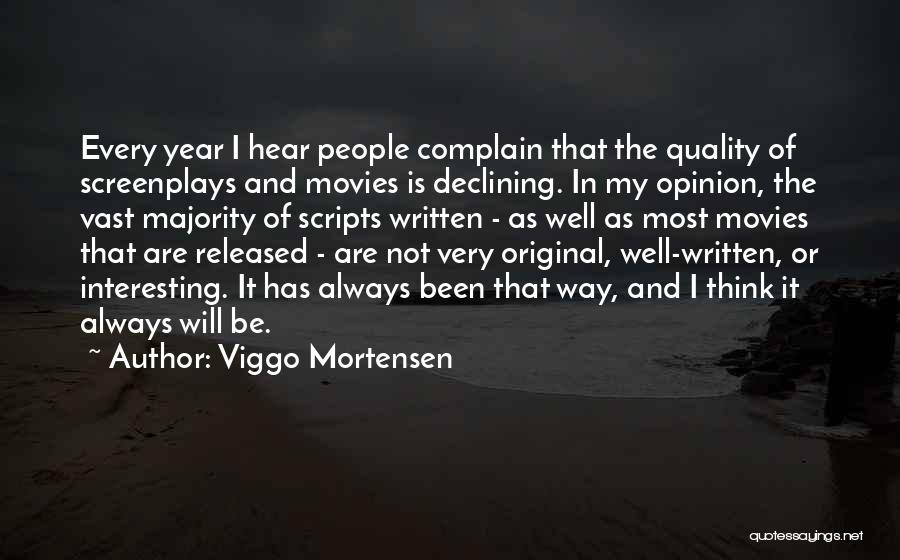 Viggo Mortensen Quotes: Every Year I Hear People Complain That The Quality Of Screenplays And Movies Is Declining. In My Opinion, The Vast