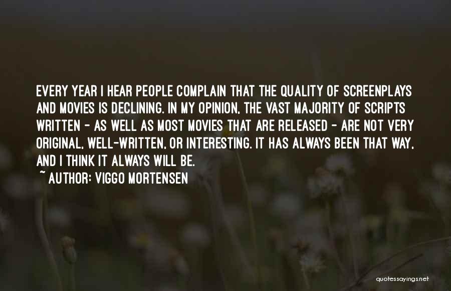 Viggo Mortensen Quotes: Every Year I Hear People Complain That The Quality Of Screenplays And Movies Is Declining. In My Opinion, The Vast