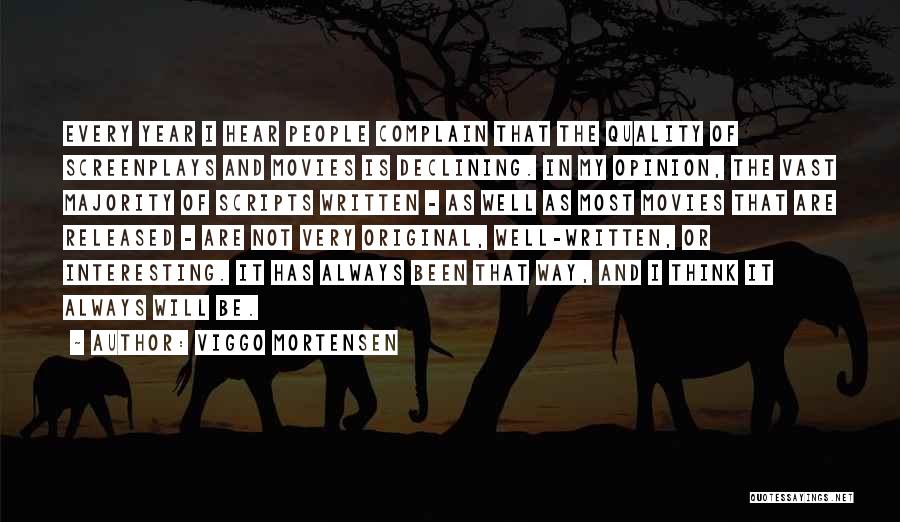 Viggo Mortensen Quotes: Every Year I Hear People Complain That The Quality Of Screenplays And Movies Is Declining. In My Opinion, The Vast