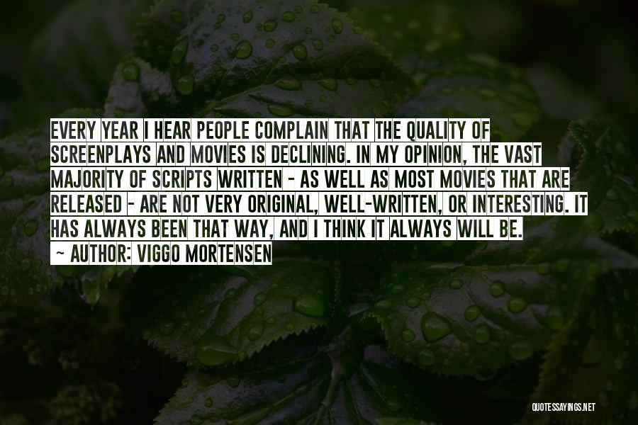 Viggo Mortensen Quotes: Every Year I Hear People Complain That The Quality Of Screenplays And Movies Is Declining. In My Opinion, The Vast