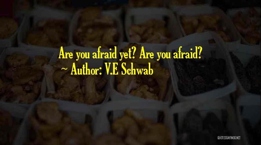 V.E Schwab Quotes: Are You Afraid Yet? Are You Afraid?