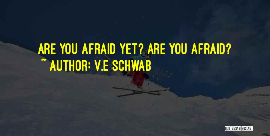 V.E Schwab Quotes: Are You Afraid Yet? Are You Afraid?