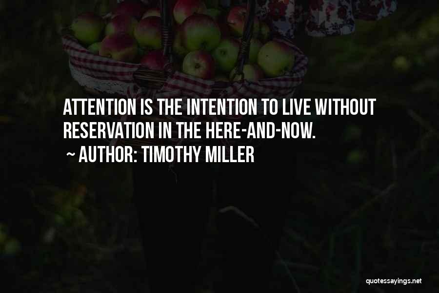 Timothy Miller Quotes: Attention Is The Intention To Live Without Reservation In The Here-and-now.