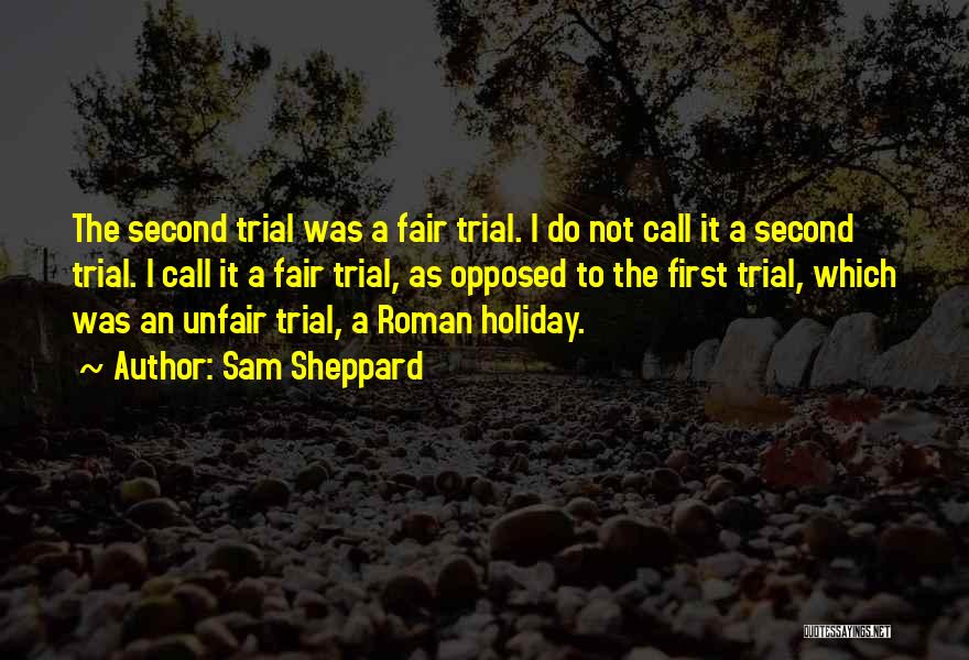 Sam Sheppard Quotes: The Second Trial Was A Fair Trial. I Do Not Call It A Second Trial. I Call It A Fair