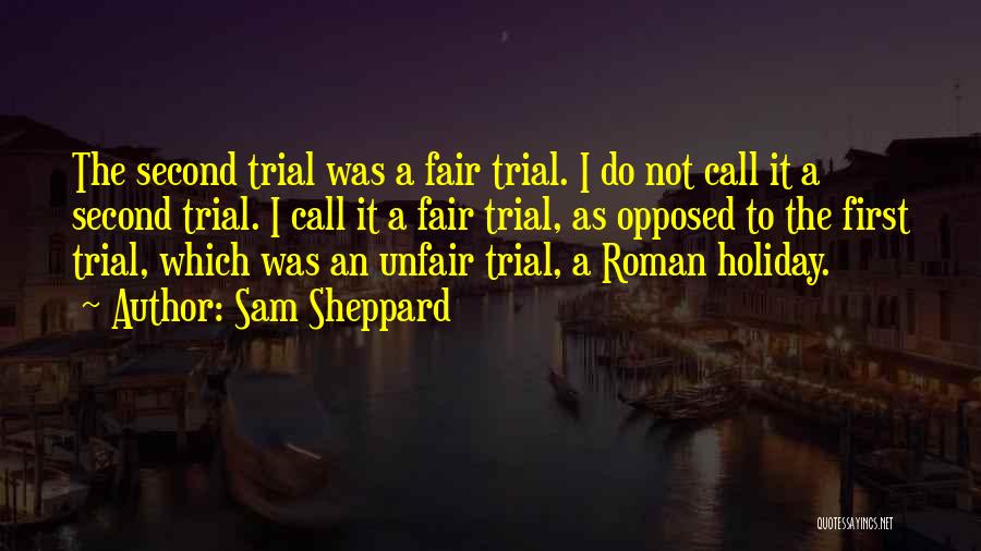 Sam Sheppard Quotes: The Second Trial Was A Fair Trial. I Do Not Call It A Second Trial. I Call It A Fair