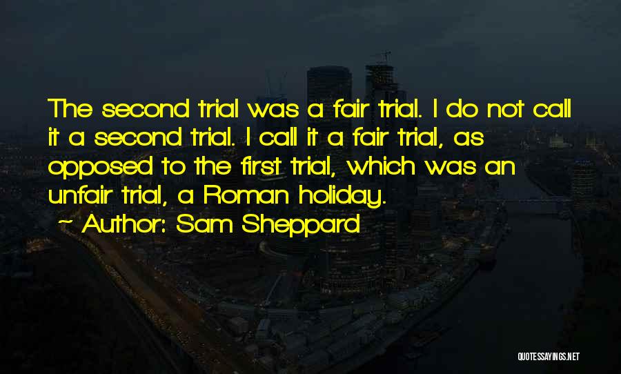 Sam Sheppard Quotes: The Second Trial Was A Fair Trial. I Do Not Call It A Second Trial. I Call It A Fair